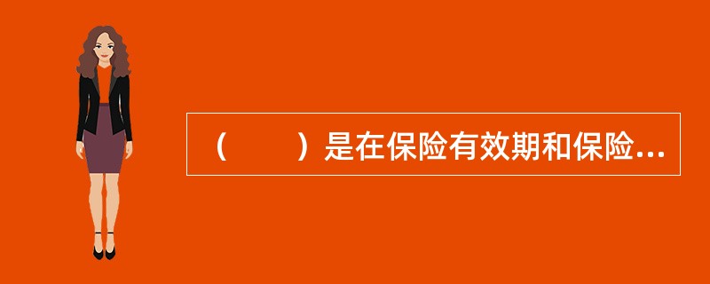 （　　）是在保险有效期和保险合同约定的责任范围内以及保险金额内，对被保险人进行损失补偿的依据。