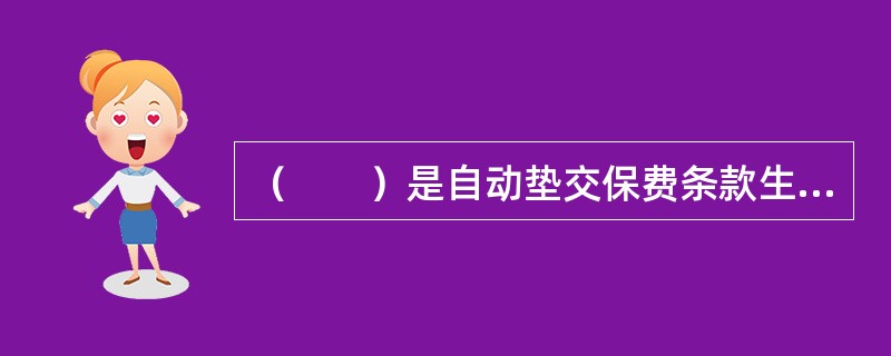 （　　）是自动垫交保费条款生效的条件。