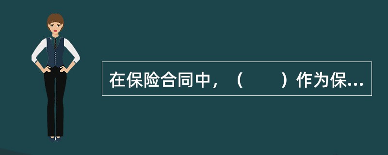 在保险合同中，（　　）作为保险对象的财产及其有关利益或者人的寿命和身体，是保险利益的载体。