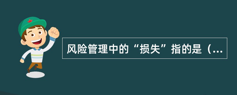 风险管理中的“损失”指的是（　　）。