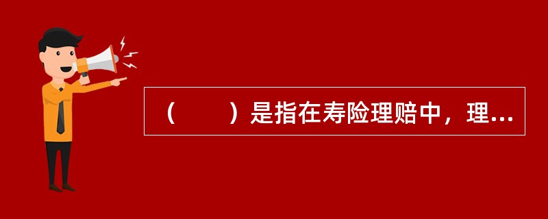 （　　）是指在寿险理赔中，理赔人员对索赔案件作出给付、拒付、豁免处理和对给付保险金额进行计算的过程。