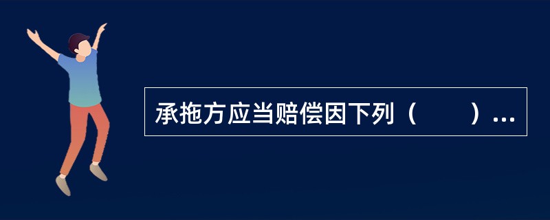 承拖方应当赔偿因下列（　　）原因给被拖方带来的损失。