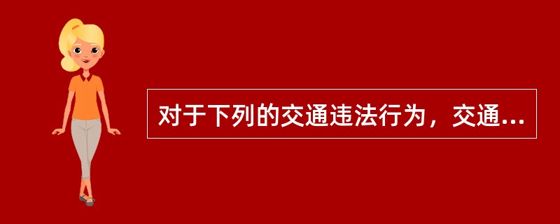 对于下列的交通违法行为，交通警察可以当场对其作出行政处罚决定的是（　　）。