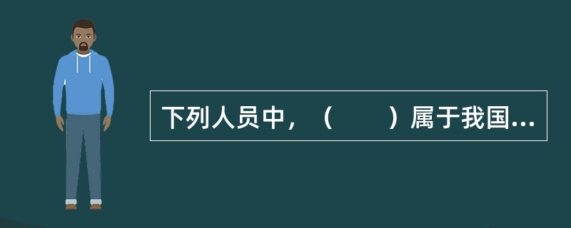 下列人员中，（　　）属于我国《民法通则》所称的“公民”。