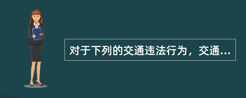 对于下列的交通违法行为，交通警察可以当场对其作出行政处罚决定的是（　　）。