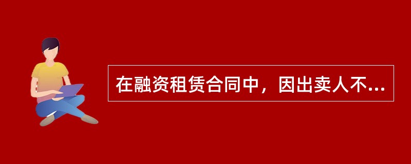 在融资租赁合同中，因出卖人不履行义务而产生索赔的权利，（　　）。