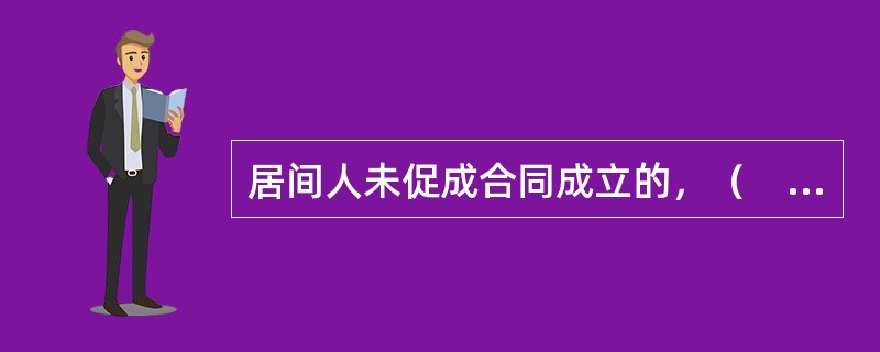 居间人未促成合同成立的，（　　）。