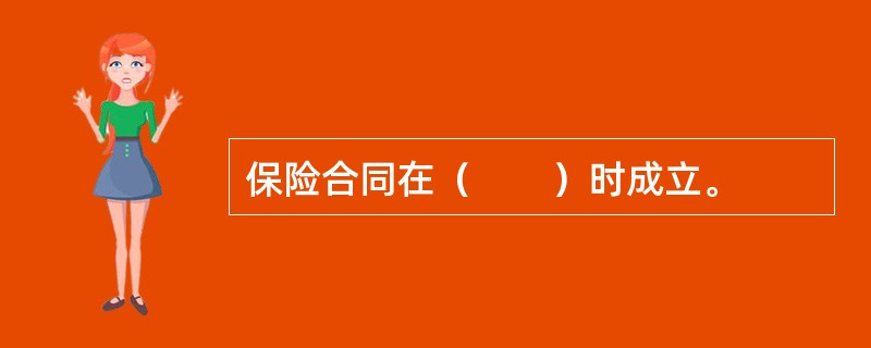 保险合同在（　　）时成立。