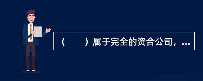 （　　）属于完全的资合公司，即资本的集合体。