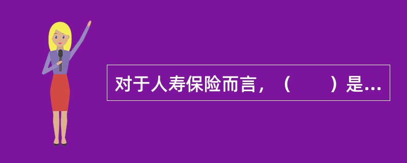 对于人寿保险而言，（　　）是在计算保险费之前必须测定的。