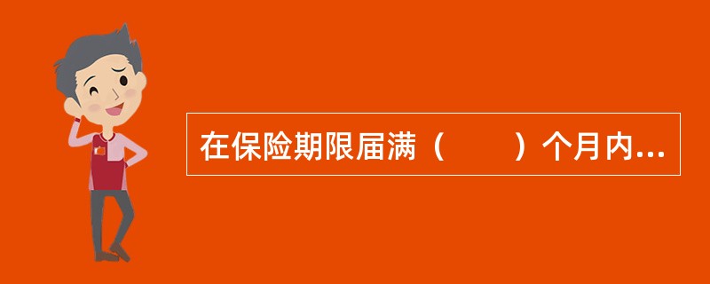 在保险期限届满（　　）个月内向保险人申报最终的工程总值，保险人据此以多退少补的方式对预收保险费进行调整。