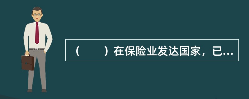 （　　）在保险业发达国家，已成为保险公司的主要业务种类，但在我国尚属全新的业务领域。