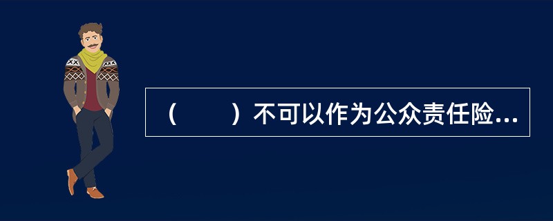 （　　）不可以作为公众责任险中的被保险人。