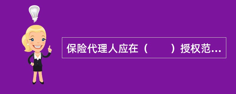 保险代理人应在（　　）授权范围内从事保险代理业务。