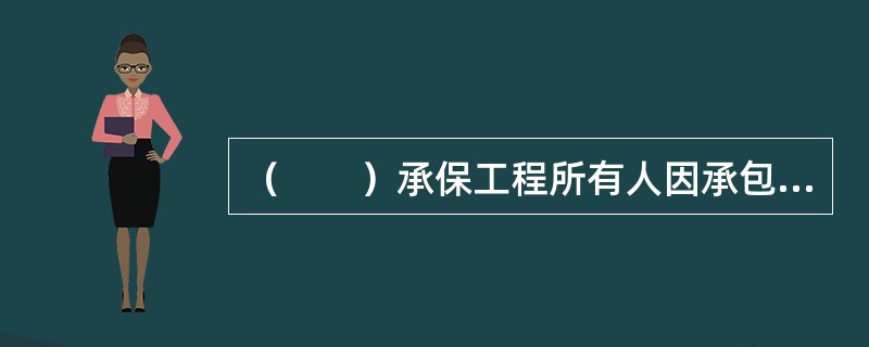 （　　）承保工程所有人因承包人不履行规定的维修义务而蒙受的经济损失。