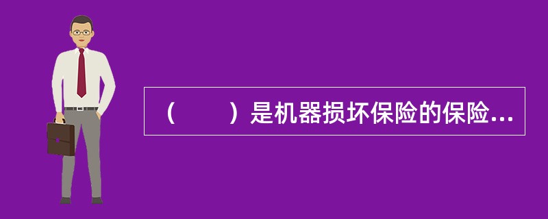 （　　）是机器损坏保险的保险标的。