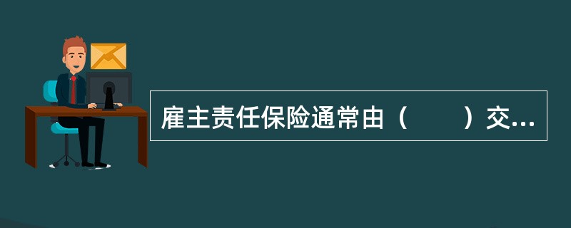 雇主责任保险通常由（　　）交付保险费。
