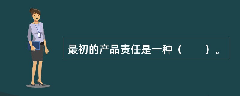 最初的产品责任是一种（　　）。