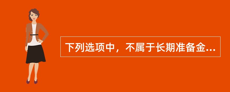 下列选项中，不属于长期准备金的是（　　）。