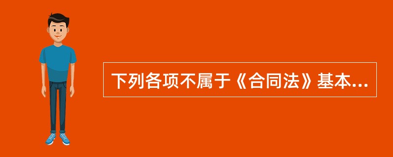 下列各项不属于《合同法》基本原则的是（　　）。