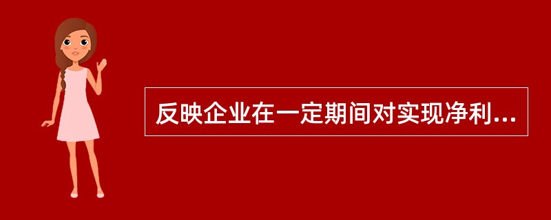 反映企业在一定期间对实现净利润的分配或亏损弥补的报表，称为（　　）。