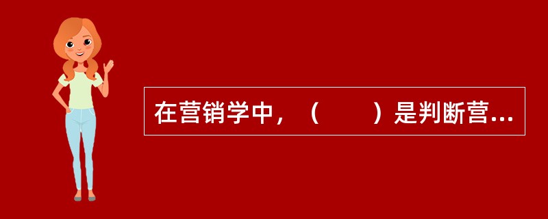 在营销学中，（　　）是判断营销主体的关键。