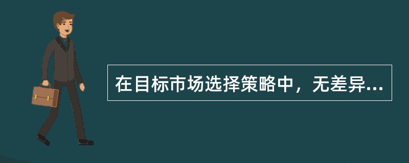 在目标市场选择策略中，无差异营销是指（　　）。