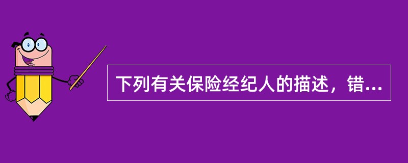 下列有关保险经纪人的描述，错误的是（　　）。