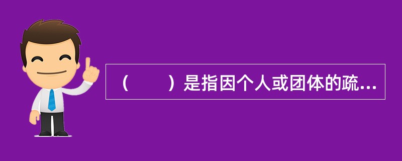 （　　）是指因个人或团体的疏忽或过失行为，造成他人财产损失或人身伤亡，依照法律、合同或道义应负法律责任或合同责任的风险。