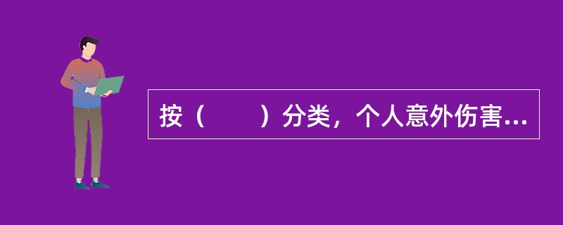 按（　　）分类，个人意外伤害险可分为普通意外伤害保险和特定意外伤害保险。