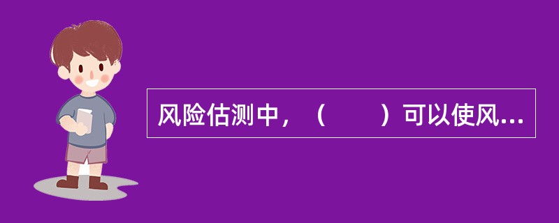 风险估测中，（　　）可以使风险管理者了解风险所带来的损失后果。