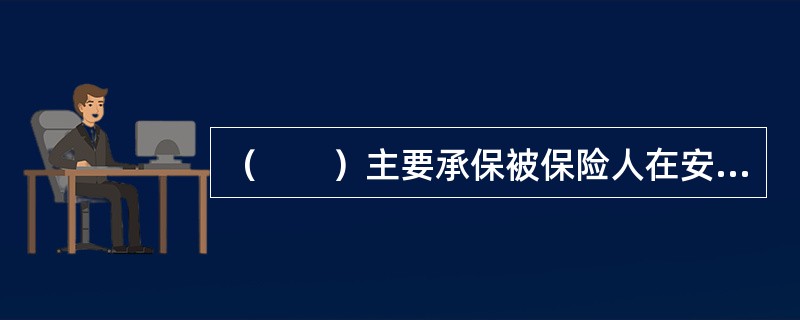 （　　）主要承保被保险人在安装工程期间，因意外事故造成安装场所以及附近区域第三者的人身伤亡或财产损失，依法应承担的赔偿责任。