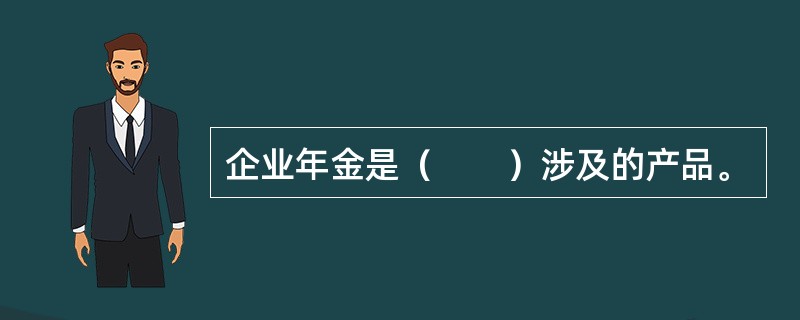 企业年金是（　　）涉及的产品。