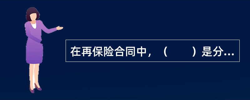 在再保险合同中，（　　）是分出业务的保险公司。