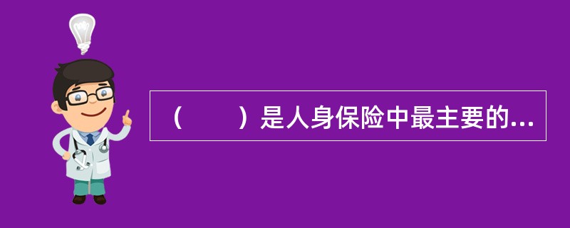 （　　）是人身保险中最主要的（最基本的）险种。