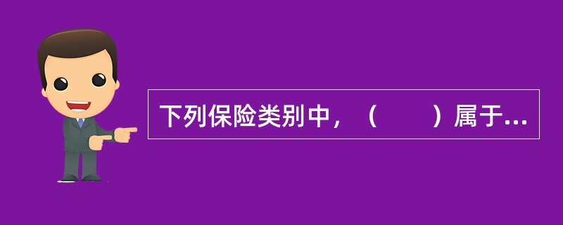 下列保险类别中,(  )属于财产损失保险。 下列保险类别中,(  )属于财产损失保险。