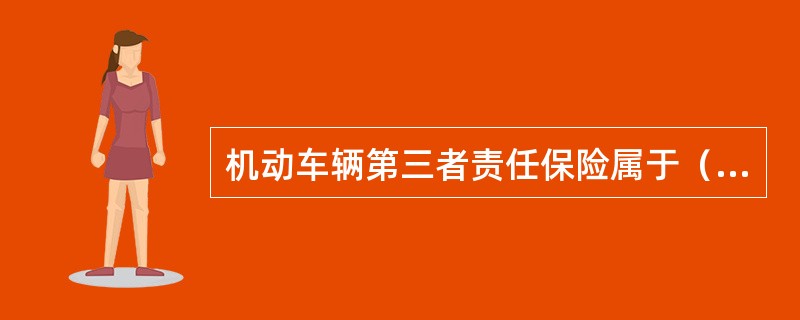 机动车辆第三者责任保险属于（　　）。