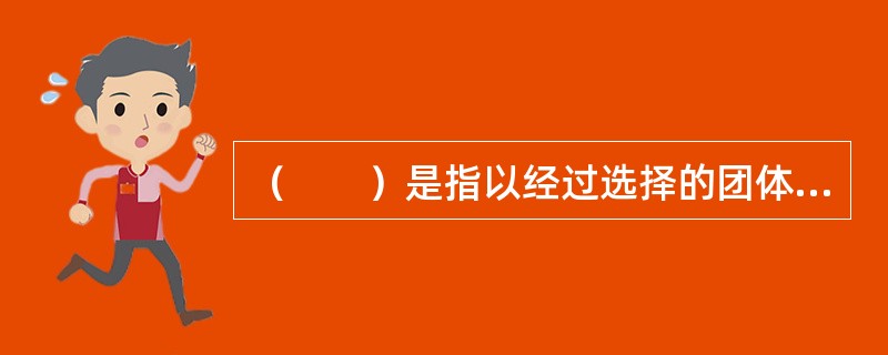 （　　）是指以经过选择的团体中的员工为被保险人，以团体或雇主作为投保人，保险期限为一年的死亡保险。