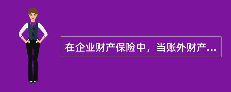 在企业财产保险中，当账外财产发生全部损失，且保险金额小于出险时实际价值或账面余额，则按（　　）计算赔偿金额。