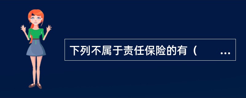 下列不属于责任保险的有（　　）。