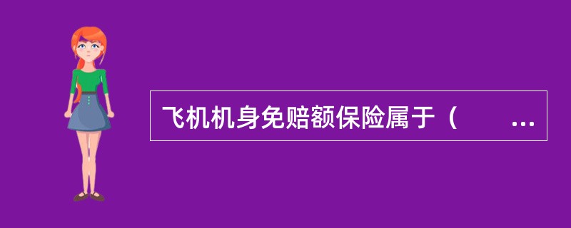 飞机机身免赔额保险属于（　　）。