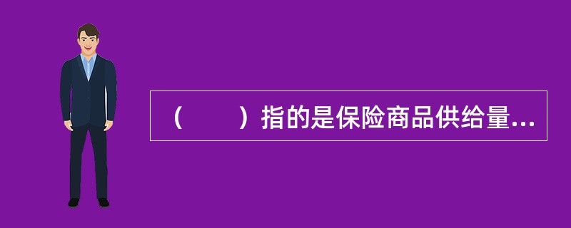 （　　）指的是保险商品供给量变动的比率大于保险费率变动的比率。