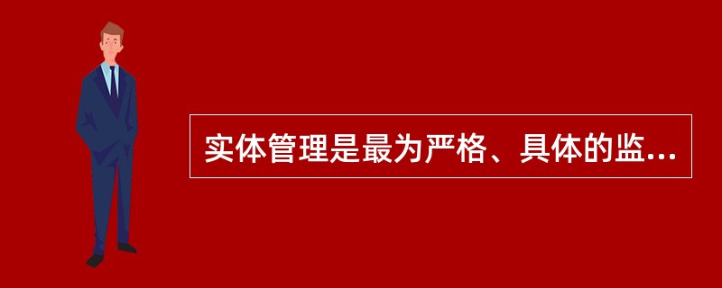 实体管理是最为严格、具体的监管方式，又称（　　）。