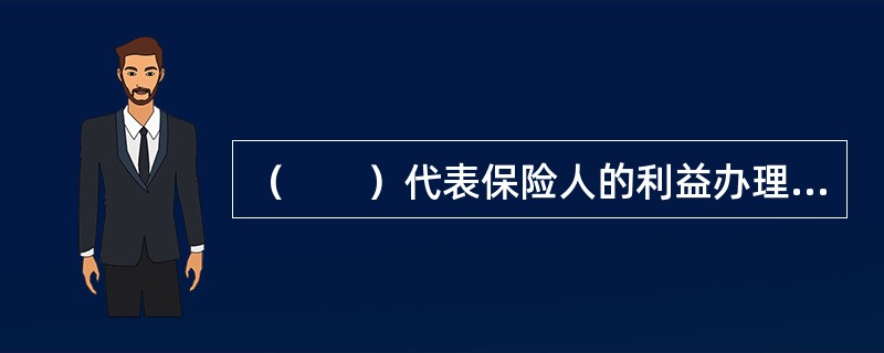 （　　）代表保险人的利益办理保险业务。