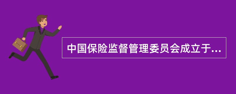 中国保险监督管理委员会成立于（　　）年。