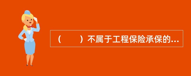 （　　）不属于工程保险承保的内容。[2010年8月真题]