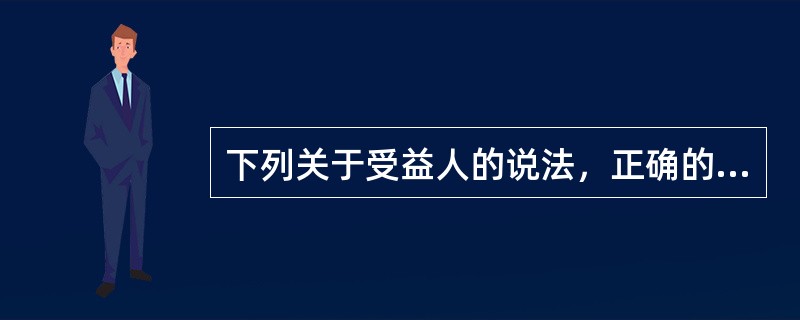 下列关于受益人的说法，正确的是（　　）。