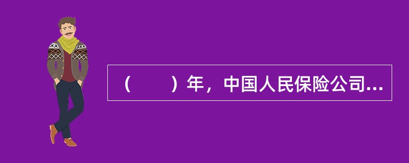 （　　）年，中国人民保险公司成立，揭开了中国保险业发展的新篇章。