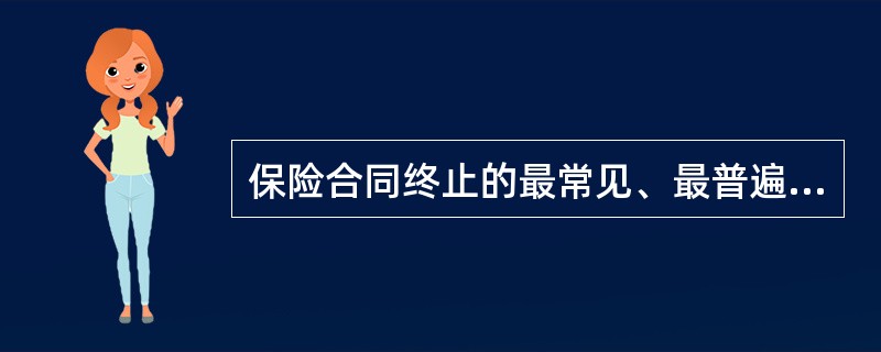 保险合同终止的最常见、最普遍的原因是（　　）。