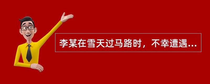 李某在雪天过马路时，不幸遭遇A、B两车相撞身亡，后经交通警察对肇事车辆A、B进行查实，发现事故的起因是A车驾驶员酒后驾车。那么李某死亡的近因是（　　）。